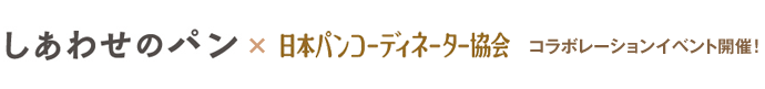 しあわせのパン×日本パンコーディネーター協会 コラボレーションイベント開催！
