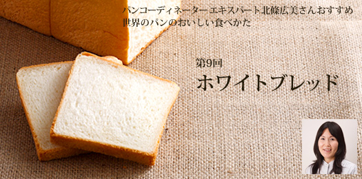 パンコーディネーター エキスパート北條広美さんおすすめ 世界のパンのおいしい食べかた 第9回 ホワイトブレッド