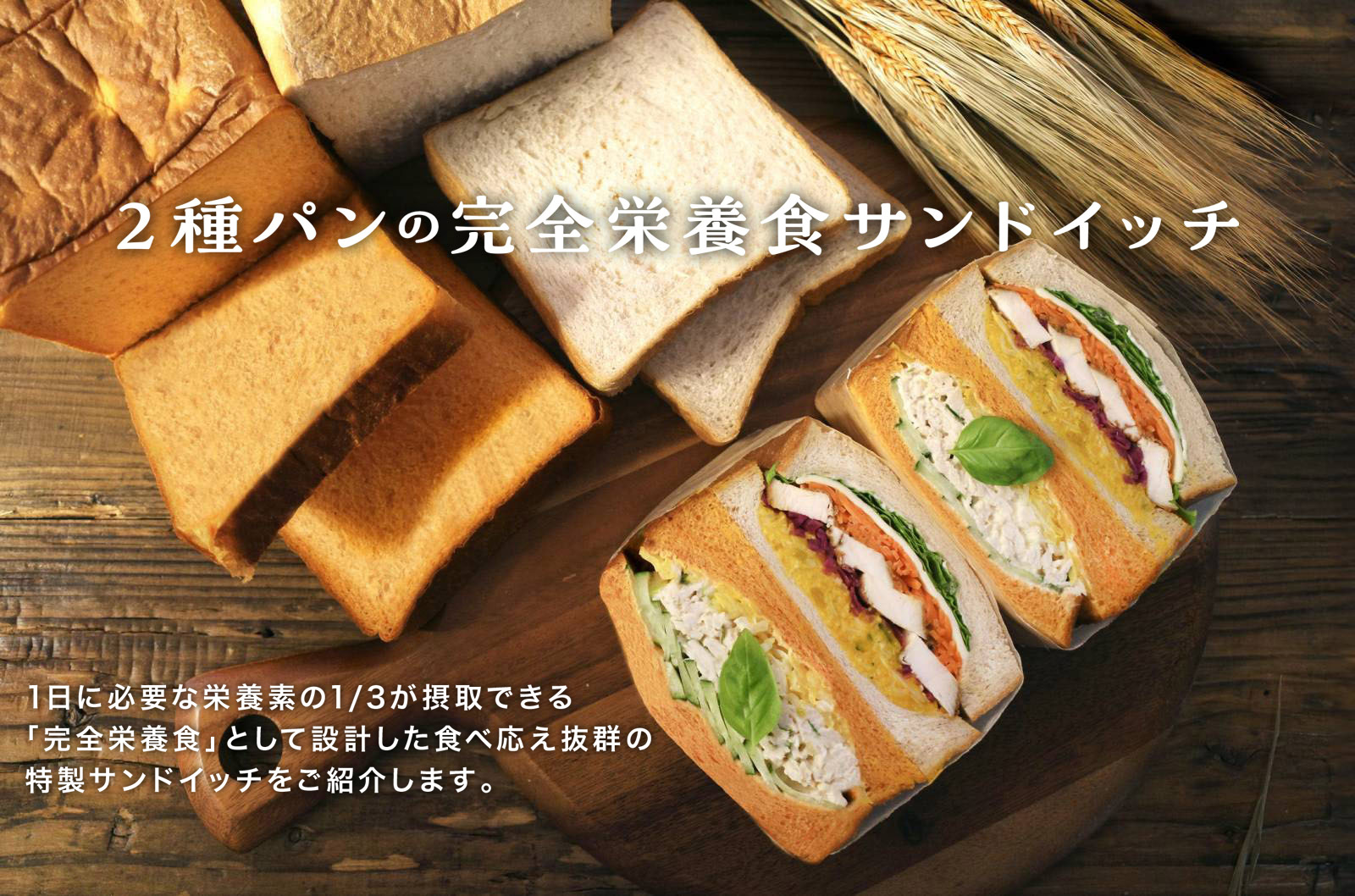 2種パンの完全栄養食サンドイッチ　1日に必要な栄養素の1/3が摂取できる「完全栄養食」として設計した食べ応え抜群の特製サンドイッチをご紹介します。